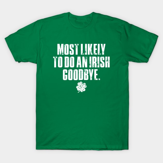 Funny St Patrick's Day, Most likely to do an irish goodbye T-Shirt by MIKOLTN